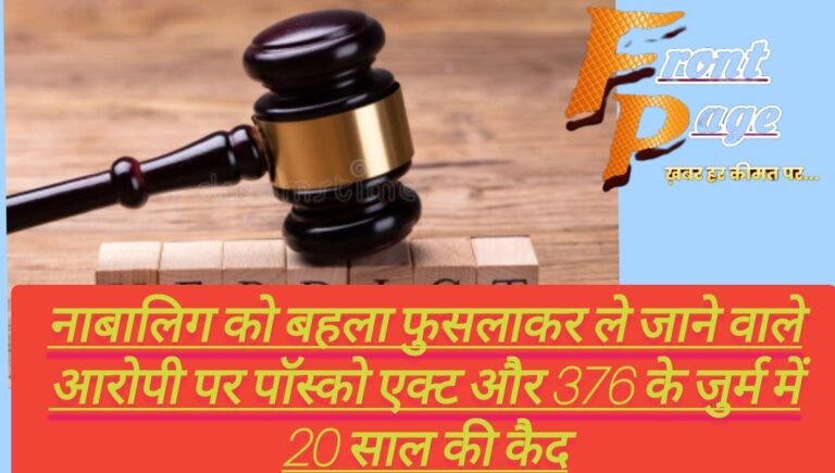 नाबालिग को बहला फुसलाकर ले जाने वाले आरोपी पर पॉस्को एक्ट और 376 के जुर्म में 20 साल की कैद
