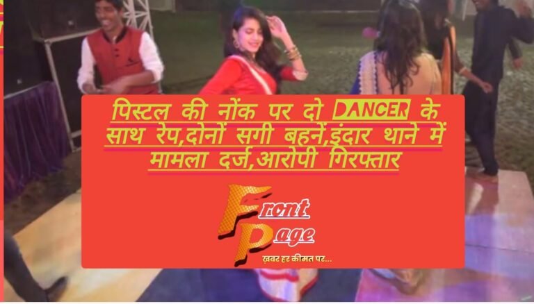 पिस्टल की नोंक पर दो dancer के साथ रेप,दोनों सगी बहनें,इंदार थाने में मामला दर्ज,आरोपी गिरफ्तार