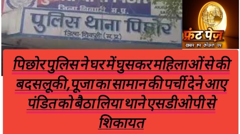 पिछोर पुलिस ने घर में घुसकर महिलाओं से की बदसलूकी,पूजा का सामान की पर्ची देने आए पंडित को बैठा लिया थाने एसडीओपी से शिकायत