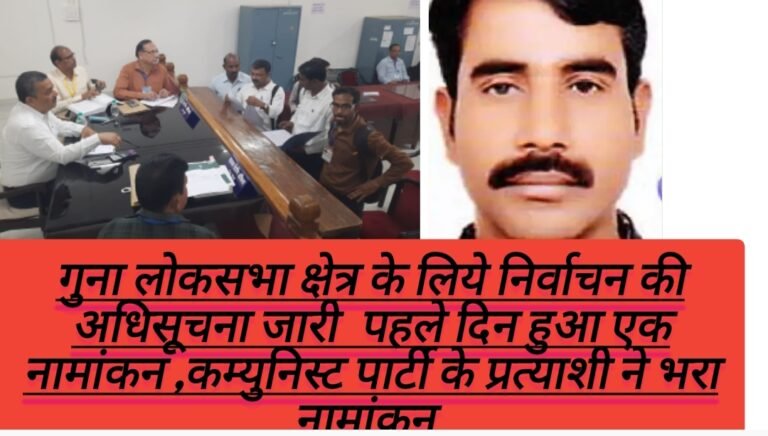 गुना लोकसभा क्षेत्र के लिये निर्वाचन की अधिसूचना जारी  पहले दिन हुआ एक नामांकन ,कम्युनिस्ट पार्टी के प्रत्याशी ने भरा नामांकन 
