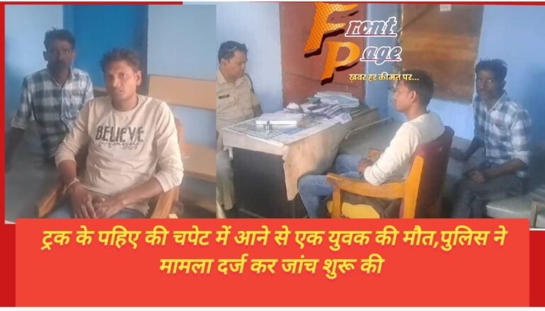 ट्रक के पहिए की चपेट में आने से एक युवक की मौत,पुलिस ने मामला दर्ज कर जांच शुरू की 
