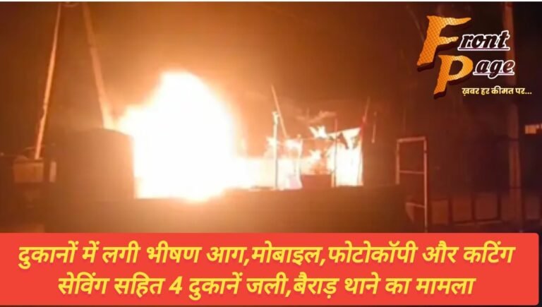 दुकानों में लगी भीषण आग,मोबाइल,फोटोकॉपी और कटिंग सेविंग सहित 5 दुकानें जली,बैराड़ थाने का मामला