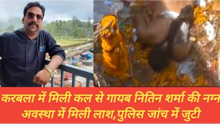 करबला में मिली कल से गायब नितिन शर्मा की नग्न अवस्था में मिली लाश,पुलिस जांच में जुटी