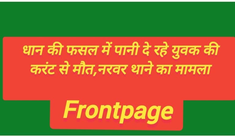 धान की फसल में पानी दे रहे युवक की करंट से मौत,नरवर थाने का मामला