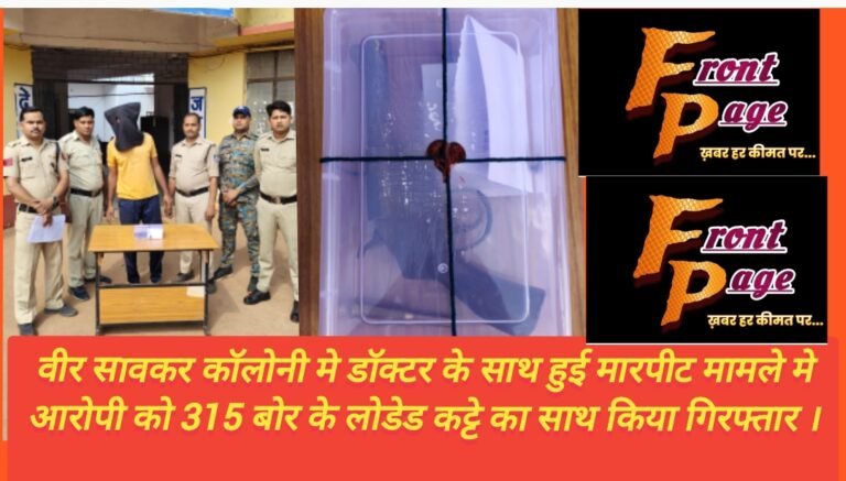 वीर सावकर कॉलोनी मे डॉक्टर के साथ हुई मारपीट मामले मे आरोपी को 315 बोर के लोडेड कट्टे का साथ किया गिरफ्तार ।