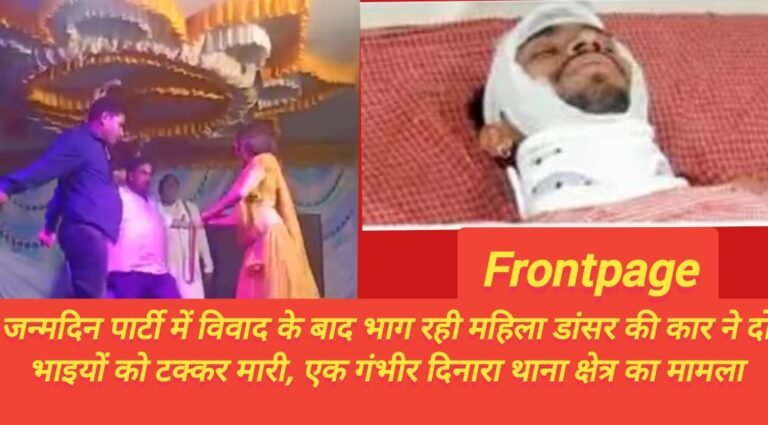 जन्मदिन पार्टी में विवाद के बाद भाग रही महिला डांसर की कार ने दो भाइयों को टक्कर मारी, एक गंभीर दिनारा थाना क्षेत्र का मामला