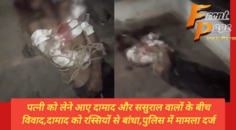 पत्नी को लेने आए दामाद और ससुराल वालों के बीच विवाद,दामाद को रस्सियों से बांधा,पुलिस में मामला दर्ज