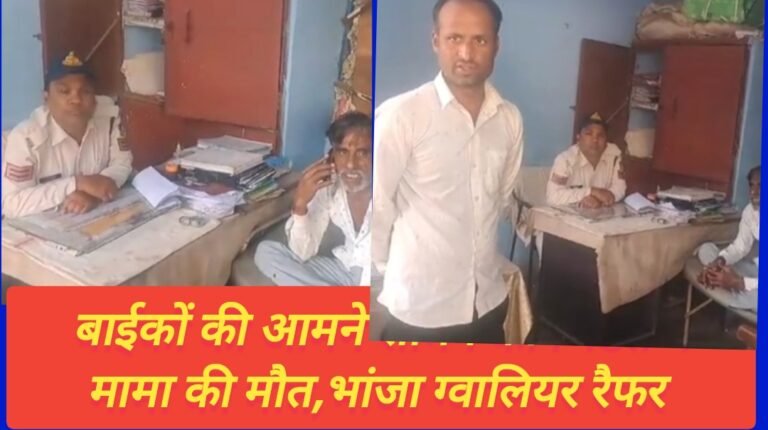 बाईकों की आमने सामने की भिडंत में मामा की मौत,भांजा ग्वालियर रैफर