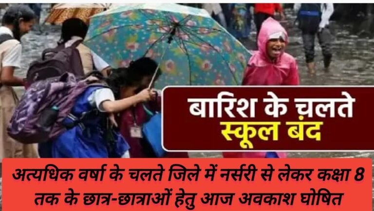अत्यधिक वर्षा के चलते जिले में नर्सरी से लेकर कक्षा 8 तक के छात्र-छात्राओं हेतु आज अवकाश घोषित