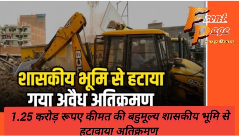 1.25 करोड़ रूपए कीमत की बहुमूल्य शासकीय भूमि से हटावाया अतिक्रमण 