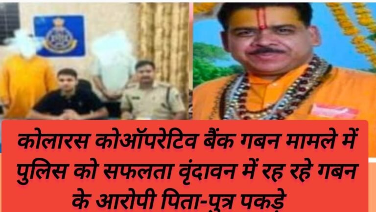 कोलारस कोऑपरेटिव बैंक गबन मामले में पुलिस को सफलता वृंदावन में रह रहे गबन के आरोपी पिता-पुत्र पकड़े   