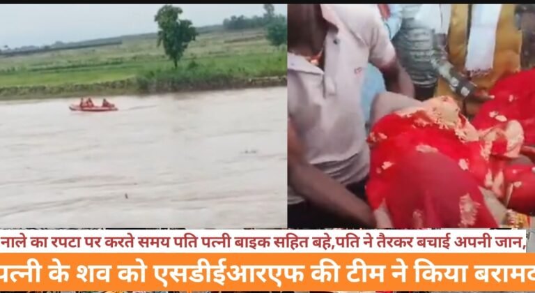 नाले का रपटा पर करते समय पति पत्नी बाइक सहित बहे,पति ने तैरकर बचाई अपनी जान,पत्नी के शव को एसडीईआरएफ की टीम ने किया बरामद