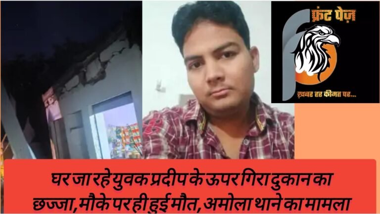 घर जा रहे युवक प्रदीप के ऊपर गिरा दुकान का छज्जा,मौके पर ही हुई मौत,अमोला थाने का मामला