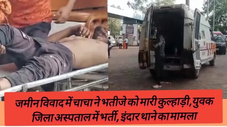 जमीन विवाद में चाचा ने भतीजे को मारी कुल्हाड़ी,युवक जिला अस्पताल में भर्ती, इंदार थाने का मामला