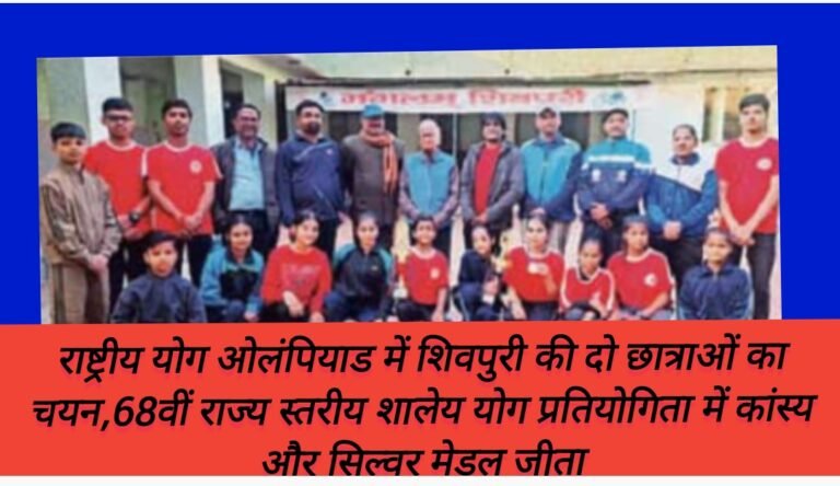 राष्ट्रीय योग ओलंपियाड में शिवपुरी की दो छात्राओं का चयन,68वीं राज्य स्तरीय शालेय योग प्रतियोगिता में कांस्य और सिल्वर मेडल जीता