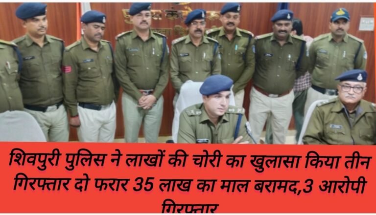 शिवपुरी पुलिस ने लाखों की चोरी का खुलासा किया तीन गिरफ्तार दो फरार 35 लाख का माल बरामद,3 आरोपी गिरफ्तार