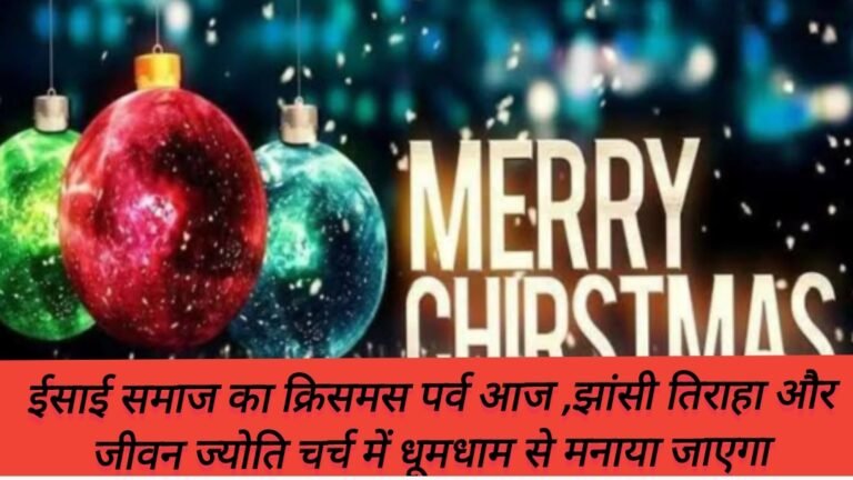ईसाई समाज का क्रिसमस पर्व आज ,झांसी तिराहा और जीवन ज्योति चर्च में धूमधाम से मनाया जाएगा