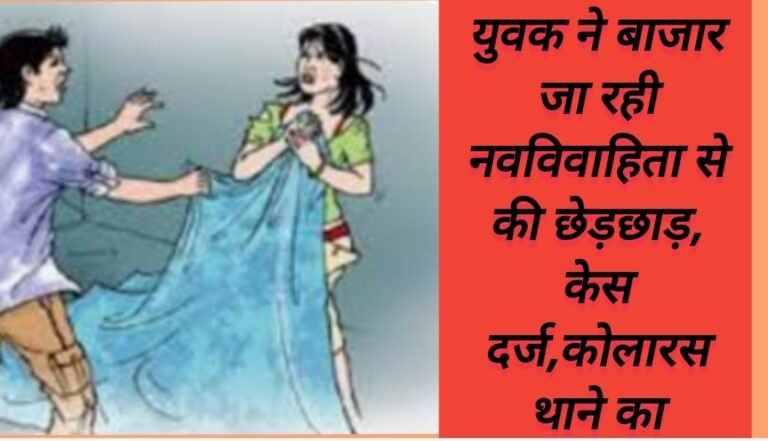 युवक ने बाजार जा रही नवविवाहिता से की छेड़छाड़, केस दर्ज,कोलारस थाने का मामला 