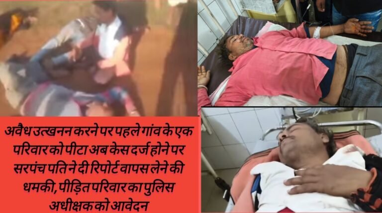 अवैध उत्खनन करने पर पहले गांव के एक परिवार को पीटा अब केस दर्ज होने पर सरपंच पति ने दी रिपोर्ट वापस लेने की धमकी,पीड़ित परिवार का पुलिस अधीक्षक को आवेदन