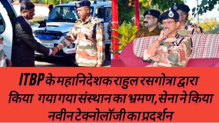 ITBP के महानिदेशक राहुल रसगोत्रा द्वारा  किया  गया गया संस्थान का भ्रमण,सेना ने किया नवीन टेक्नोलॉजी का प्रदर्शन